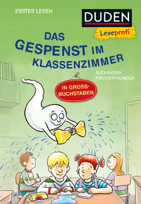 Fischer-Hunold |  Duden Leseprofi – GROSSBUCHSTABEN: DAS GESPENST IM KLASSENZIMMER, Erstes Lesen | Buch |  Sack Fachmedien