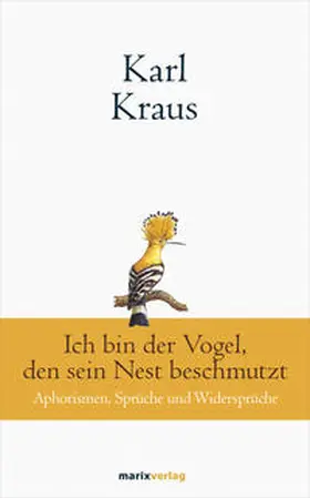 Kraus |  Karl Kraus: Ich bin der Vogel, den sein Nest beschmutzt | Buch |  Sack Fachmedien