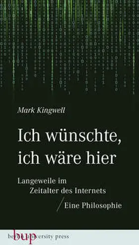 Kingwell | Ich wünschte, ich wäre hier: Langeweile im Zeitalter des Internets | Buch | 978-3-7374-1333-6 | www.sack.de