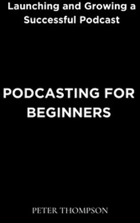Thompson |  Podcasting for Beginners | eBook | Sack Fachmedien