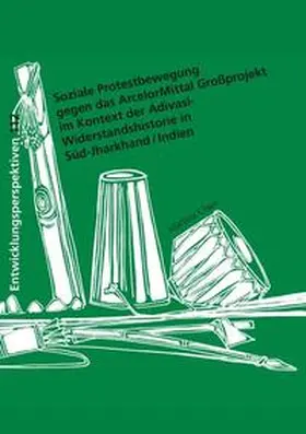 Claus |  Soziale Protestbewegung gegen das ArcelorMittal Großprojekt im Kontext der Adivasi-Widerstandshistorie in Süd-Jharkhand / Indien | Buch |  Sack Fachmedien