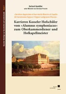 Aumüller / Presche |  Karrieren Kasseler Hofschüler vom »Alumnus symphoniacus« zum Oberkammerdiener und Hofkapellmeister | Buch |  Sack Fachmedien