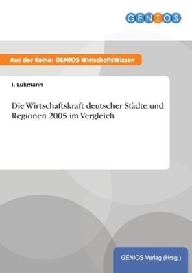 Lukmann |  Die Wirtschaftskraft deutscher Städte und Regionen 2005 im Vergleich | Buch |  Sack Fachmedien