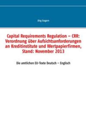 Gogarn | Capital Requirements Regulation ¿ CRR: Verordnung über Aufsichtsanforderungen an Kreditinstitute und Wertpapierfirmen, Stand: November 2013 | Buch | 978-3-7386-2711-4 | sack.de