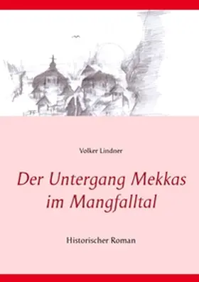 Lindner |  Der Untergang Mekkas im Mangfalltal | Buch |  Sack Fachmedien