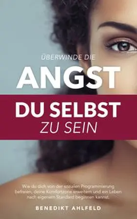 Ahlfeld |  Überwinde die Angst du selbst zu sein | Buch |  Sack Fachmedien