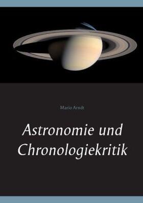 Arndt | Astronomie und Chronologiekritik | Buch | 978-3-7386-4411-1 | www.sack.de