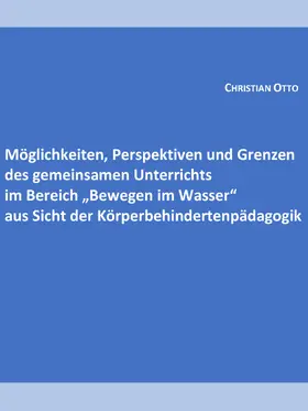 Otto |  Möglichkeiten, Perspektiven und Grenzen des gemeinsamen Unterrichts im Bereich "Bewegen im Wasser" aus Sicht der Körperbehindertenpädagogik | eBook | Sack Fachmedien