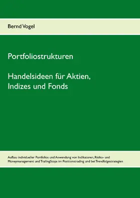 Vogel |  Portfoliostrukturen - Handelsideen für Aktien, Indizes und Fonds - Aufbau individueller Portfolios und Anwendung von Indikatoren, Risiko- und Moneymanagement und TrailingStops im Positionstrading und bei Trendfolgestrategien | eBook | Sack Fachmedien