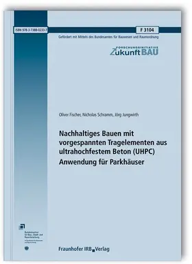 Fischer / Schramm / Jungwirth |  Nachhaltiges Bauen mit vorgespannten Tragelementen aus ultrahochfestem Beton (UHPC); Anwendung für Parkhäuser. Abschlussbericht | Buch |  Sack Fachmedien