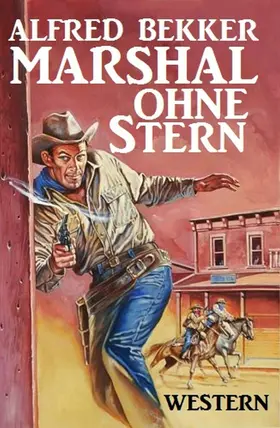 Bekker |  Alfred Bekker Western - Marshal ohne Stern | eBook | Sack Fachmedien