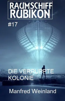Weinland |  Raumschiff Rubikon 17 Die verpuppte Kolonie | eBook | Sack Fachmedien