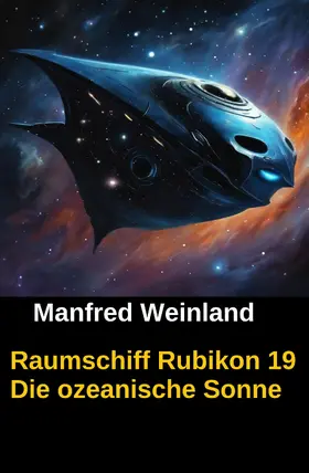 Weinland |  Raumschiff Rubikon 19 Die ozeanische Sonne | eBook | Sack Fachmedien