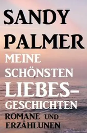 Palmer |  Meine schönsten Liebesgeschichten: Romane und Erzählungen | eBook | Sack Fachmedien