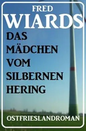 Wiards |  Das Mädchen vom Silbernen Hering: Ostfrieslandroman | eBook | Sack Fachmedien