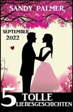 Palmer |  5 Tolle Liebesgeschichten September 2022 | eBook | Sack Fachmedien