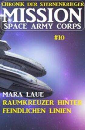 Laue |  Mission Space Army Corps 10: Raumkreuzer hinter feindlichen Linien: Chronik der Sternenkrieger | eBook | Sack Fachmedien