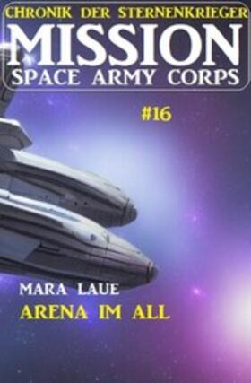 Laue |  Mission Space Army Corps 16: Arena im All: Chronik der Sternenkrieger | eBook | Sack Fachmedien