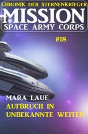 Laue |  Mission Space Army Corps 18: Aufbruch in unbekannte Weiten: Chronik der Sternenkrieger | eBook | Sack Fachmedien