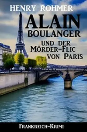 Rohmer |  Alain Boulanger und der Mörder-Flic von Paris: Frankreich Krimi | eBook | Sack Fachmedien