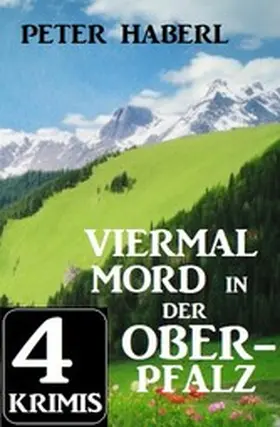 Haberl |  Viermal Mord in der Oberpfalz: 4 Krimis | eBook | Sack Fachmedien