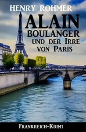 Rohmer |  Alain Boulanger und der Irre von Paris: Frankreich Krimi | eBook | Sack Fachmedien