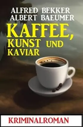 Bekker / Baeumer |  Kaffee, Kunst und Kaviar: Kriminalroman | eBook | Sack Fachmedien