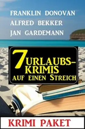 Bekker / Donovan / Gardemann |  7 Urlaubskrimis auf einen Streich: Krimi Paket | eBook | Sack Fachmedien