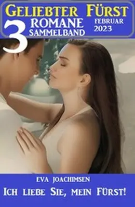 Joachimsen |  Ich liebe Sie, mein Fürst! Geliebter Fürst 3 Romane Sammelband | eBook | Sack Fachmedien