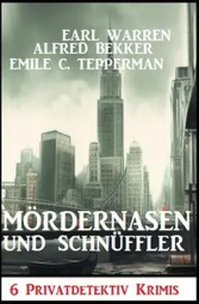 Bekker / Warren / Tepperman |  Mördernasen und Schnüffler: 6 Privatdetektiv Krimis | eBook | Sack Fachmedien