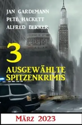 Bekker / Gardemann / Hackett |  3 Ausgewählte Spitzenkrimis März 2023 | eBook | Sack Fachmedien