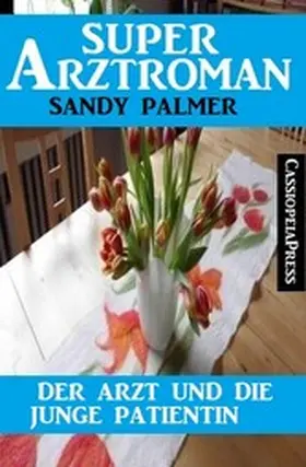 Palmer |  Der Arzt und die junge Patientin: Super Arztroman | eBook | Sack Fachmedien
