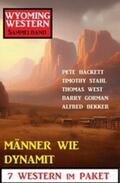 Bekker / Hackett / Stahl |  Männer wie Dynamit: Wyoming Western Sammelband 7 Western im Paket | eBook | Sack Fachmedien