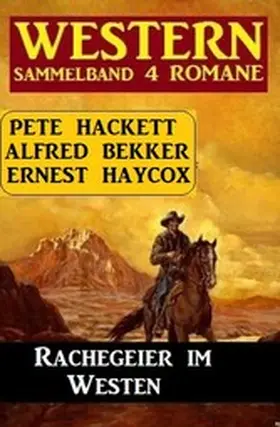 Bekker / Hackett / Haycox |  Rachegeier im Westen: Western Sammelband 4 Romane | eBook | Sack Fachmedien