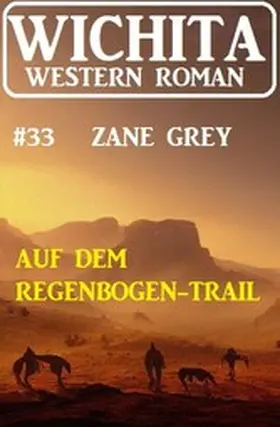 Grey |  Auf dem Regenbogen-Trail: Wichita Western Roman 33 | eBook | Sack Fachmedien