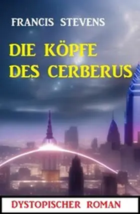 Stevens |  Die Köpfe des Cerberus: Dystopischer Roman | eBook | Sack Fachmedien
