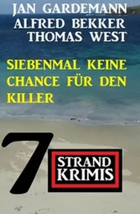 Bekker / Gardemann / West |  Siebenmal keine Chance für Killer: 7 Strand Krimis | eBook | Sack Fachmedien