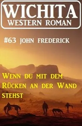 Frederick |  Wenn du mit dem Rücken an der Wand stehst: Wichita Western Roman 63 | eBook | Sack Fachmedien
