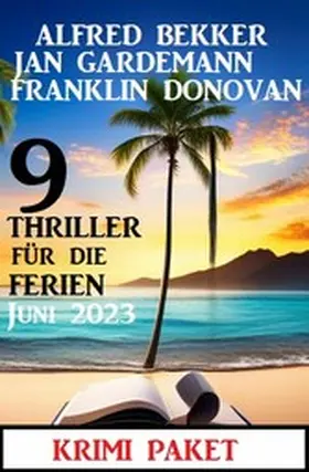 Bekker / Donovan / Gardemann |  9 Thriller für die Ferien Juni 2023: Krimi Paket | eBook | Sack Fachmedien