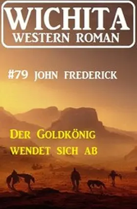 Frederick |  Der Goldkönig wendet sich ab: Wichita Western Roman 79 | eBook | Sack Fachmedien