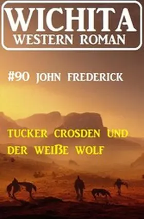 Frederick |  Tucker Crosden und der weiße Wolf: Wichita Western Roman 90 | eBook | Sack Fachmedien