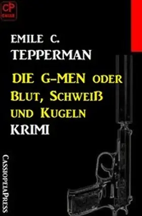 Tepperman |  Die G-men oder Blut, Schweiß und Kugeln: Krimi | eBook | Sack Fachmedien