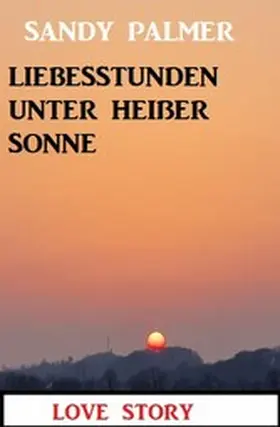 Palmer |  Liebesstunden unter heißer Sonne: Love Story | eBook | Sack Fachmedien