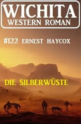 Haycox |  Die Silberwüste: Wichita Western Roman 122 | eBook | Sack Fachmedien