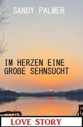 Palmer |  Im Herzen eine große Sehnsucht: Love Story | eBook | Sack Fachmedien