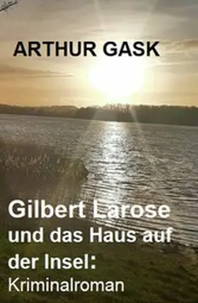 Gask |  Gilbert Larose und das Haus auf der Insel: Kriminalroman | eBook | Sack Fachmedien