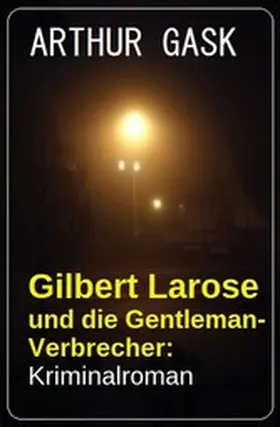 Gask |  Gilbert Larose und die Gentleman-Verbrecher: Kriminalroman | eBook | Sack Fachmedien
