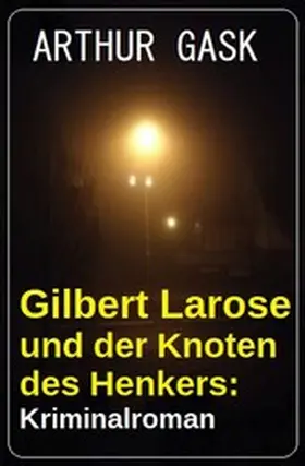 Gask |  Gilbert Larose und der Knoten des Henkers: Kriminalroman | eBook | Sack Fachmedien