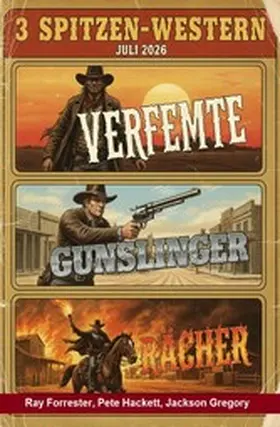 Forrester / Hackett / Gregory |  3 Spitzen-Western Juli 2026: Verfemte, Gunslinger, Rächer | eBook | Sack Fachmedien