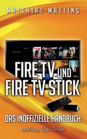 Matting | Amazon Fire TV und Fire TV Stick - das inoffizielle Handbuch | Buch | 978-3-7392-1169-5 | sack.de